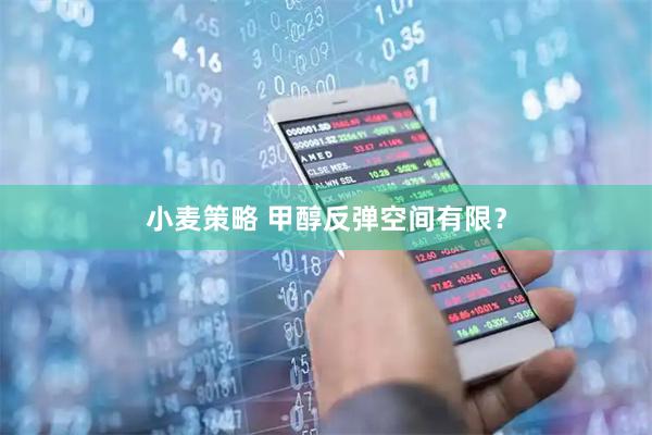 小麦策略 甲醇反弹空间有限？